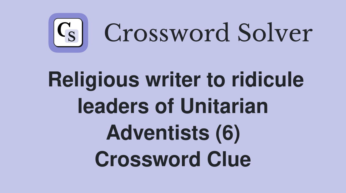 Religious writer to ridicule leaders of Unitarian Adventists (6) Crossword Clue