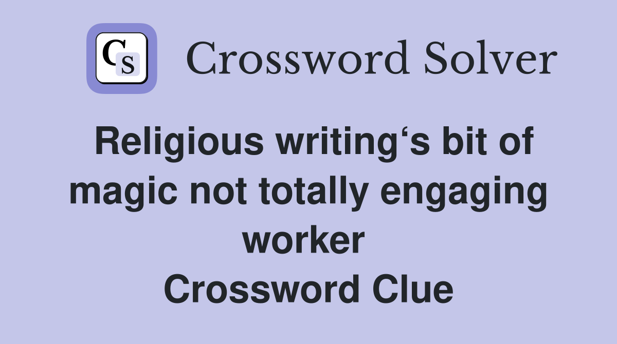 Religious writing‘s bit of magic not totally engaging worker  Crossword Clue