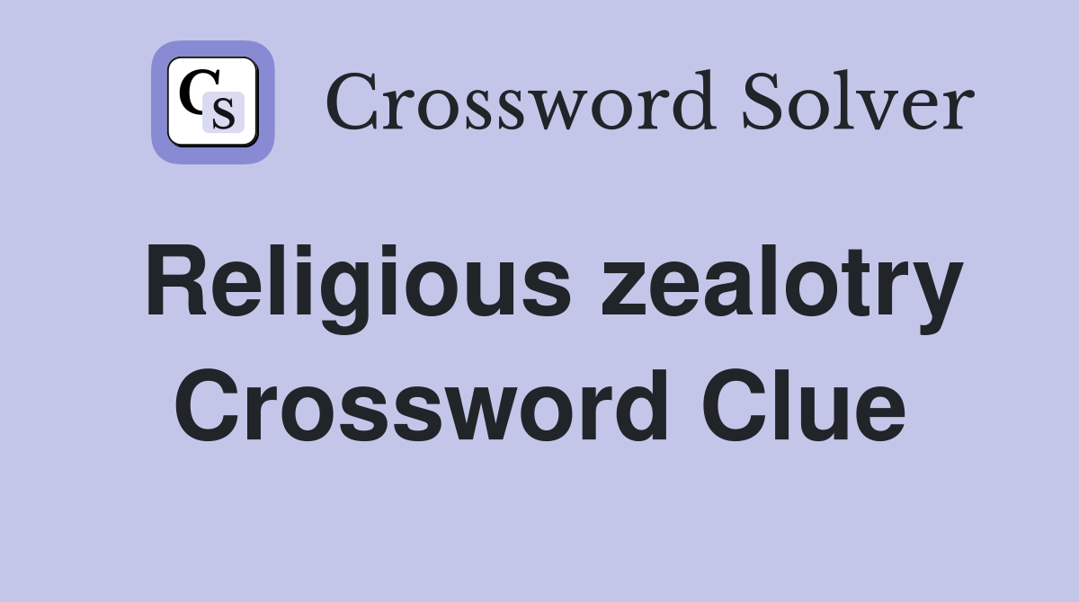 Religious zealotry Crossword Clue