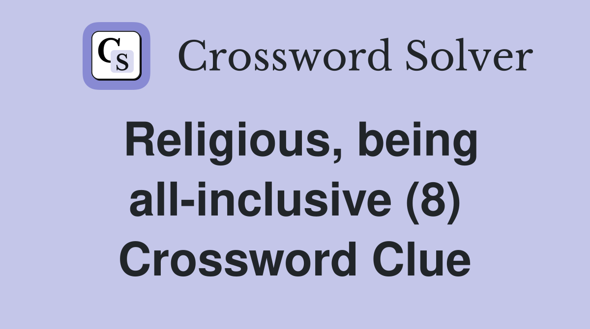 Religious, being all-inclusive (8) Crossword Clue
