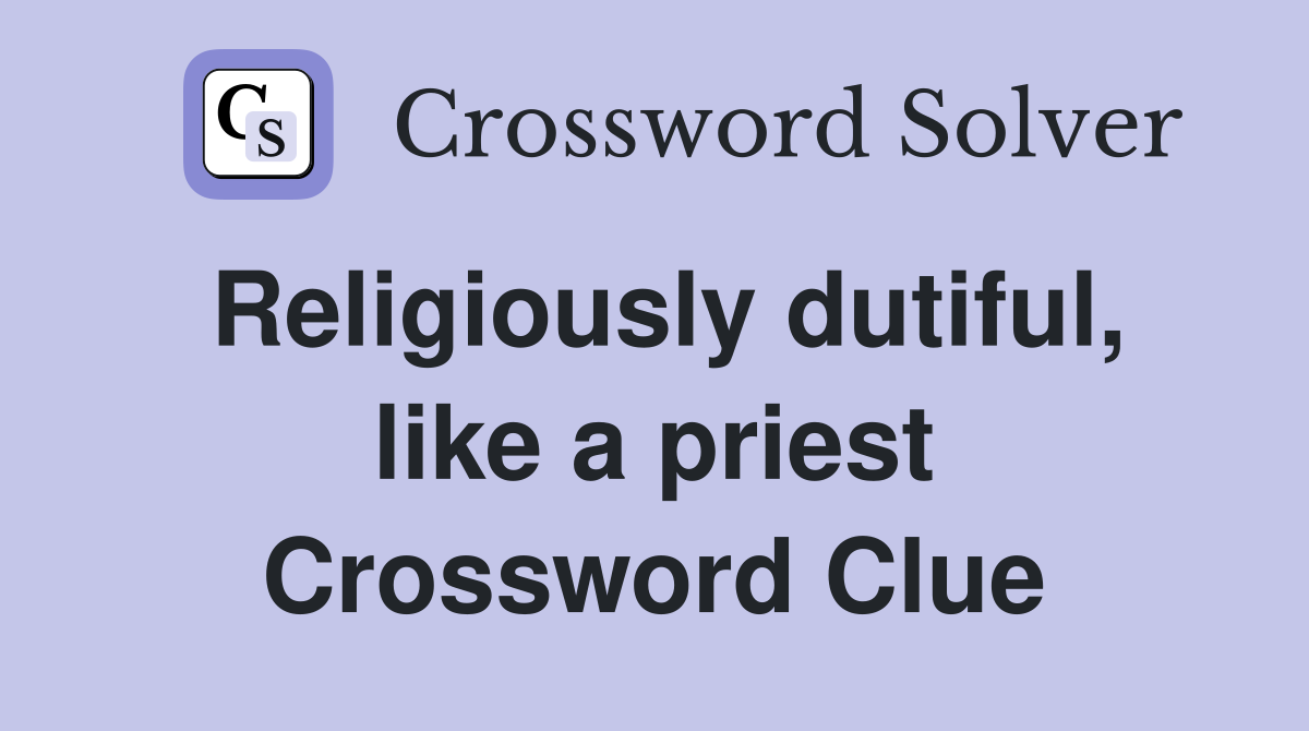 Religiously dutiful, like a priest Crossword Clue