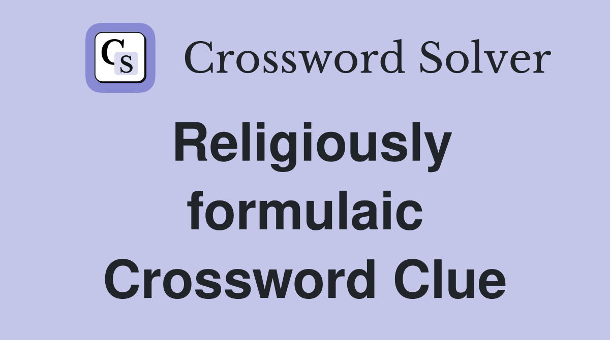 Religiously formulaic Crossword Clue