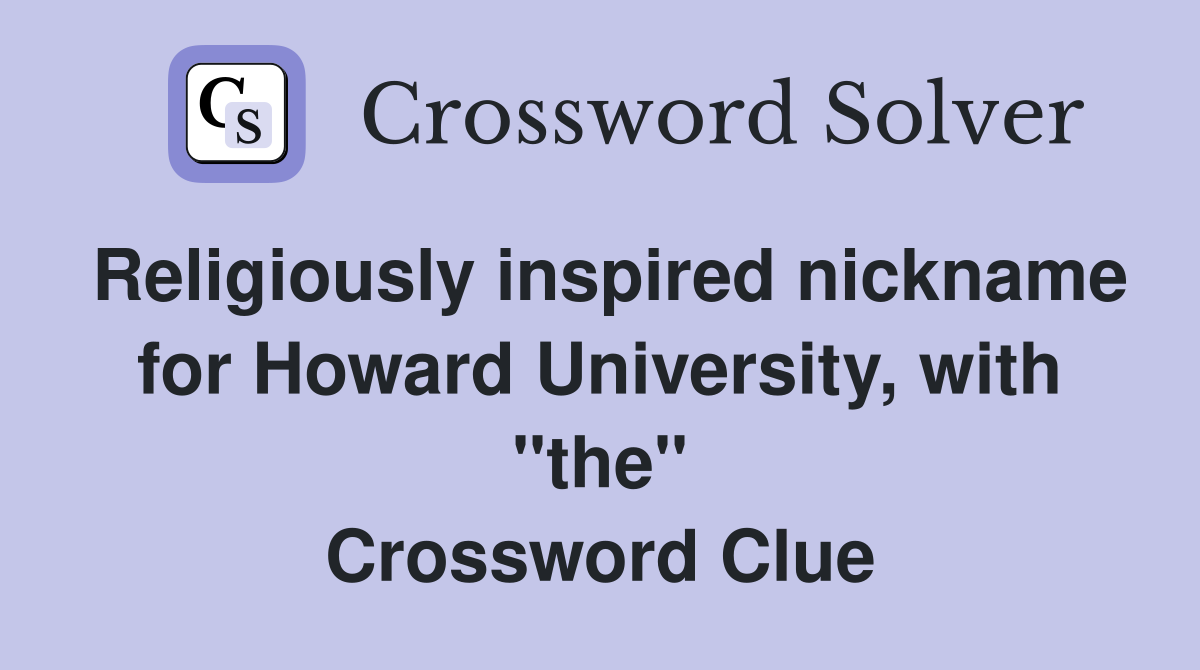Religiously inspired nickname for Howard University, with "the" Crossword Clue