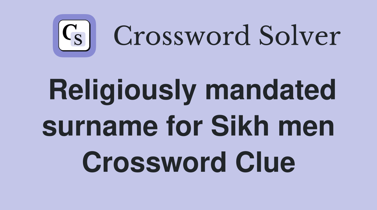Religiously mandated surname for Sikh men Crossword Clue Answers