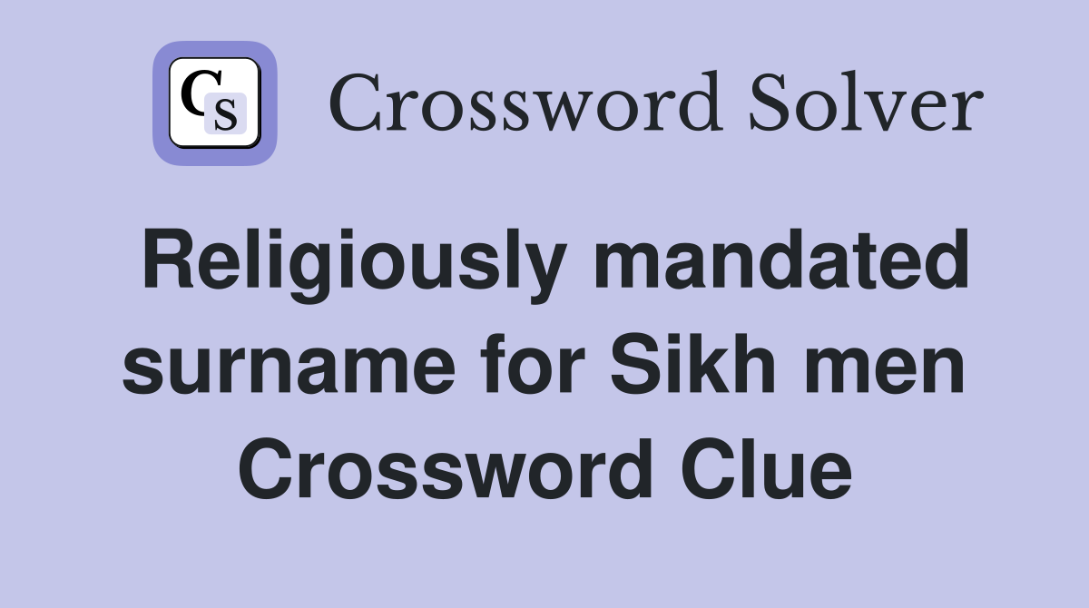 Religiously mandated surname for Sikh men Crossword Clue