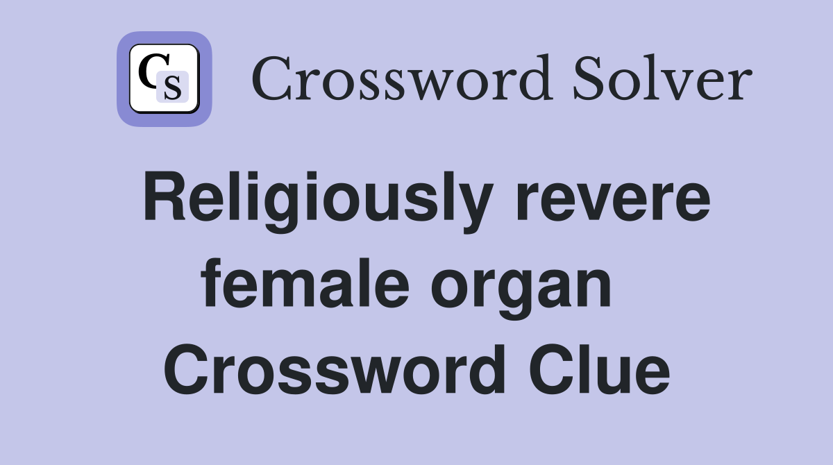 Religiously revere female organ  Crossword Clue