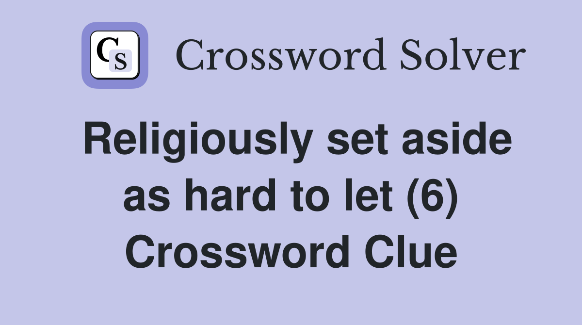 Religiously set aside as hard to let (6) Crossword Clue