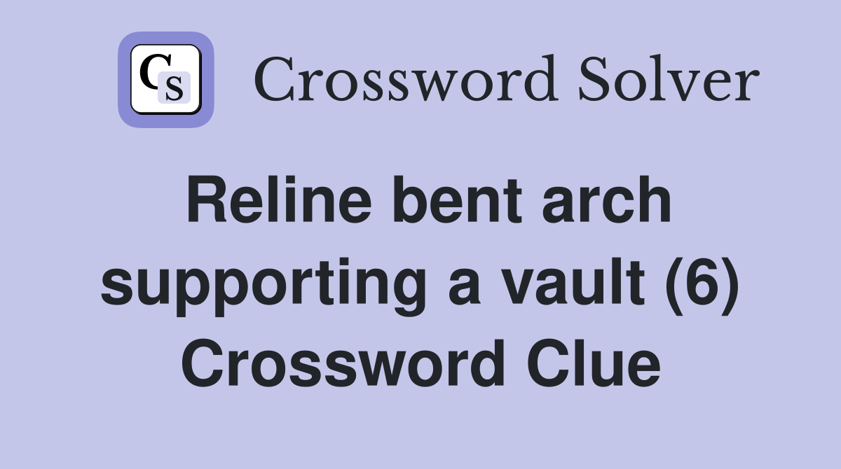 Reline bent arch supporting a vault (6) Crossword Clue