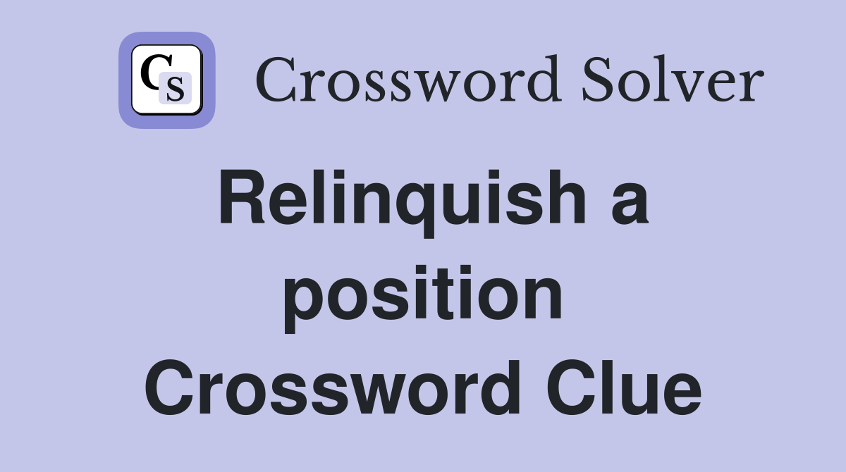 Relinquish a position Crossword Clue