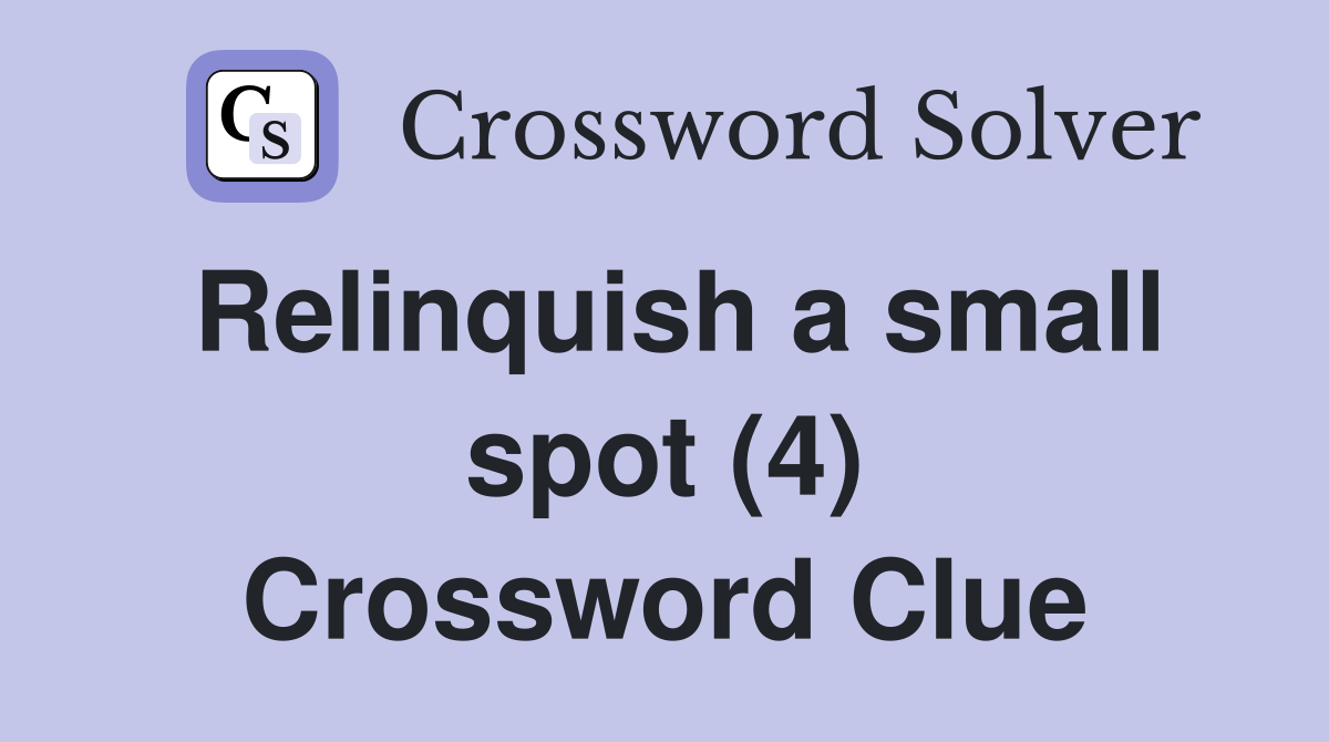 Relinquish a small spot (4) Crossword Clue