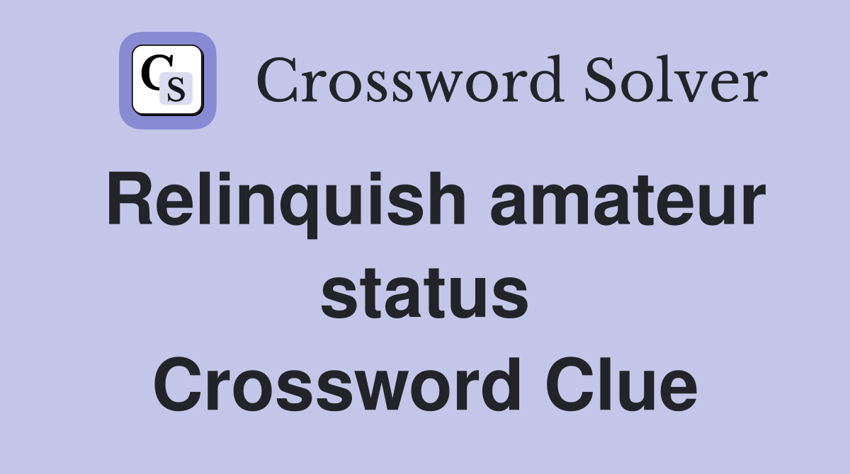 Relinquish amateur status Crossword Clue