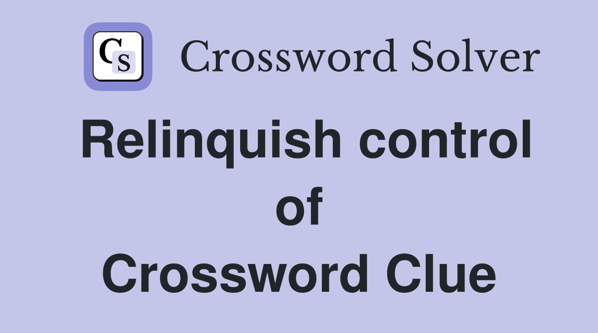 Relinquish control of Crossword Clue