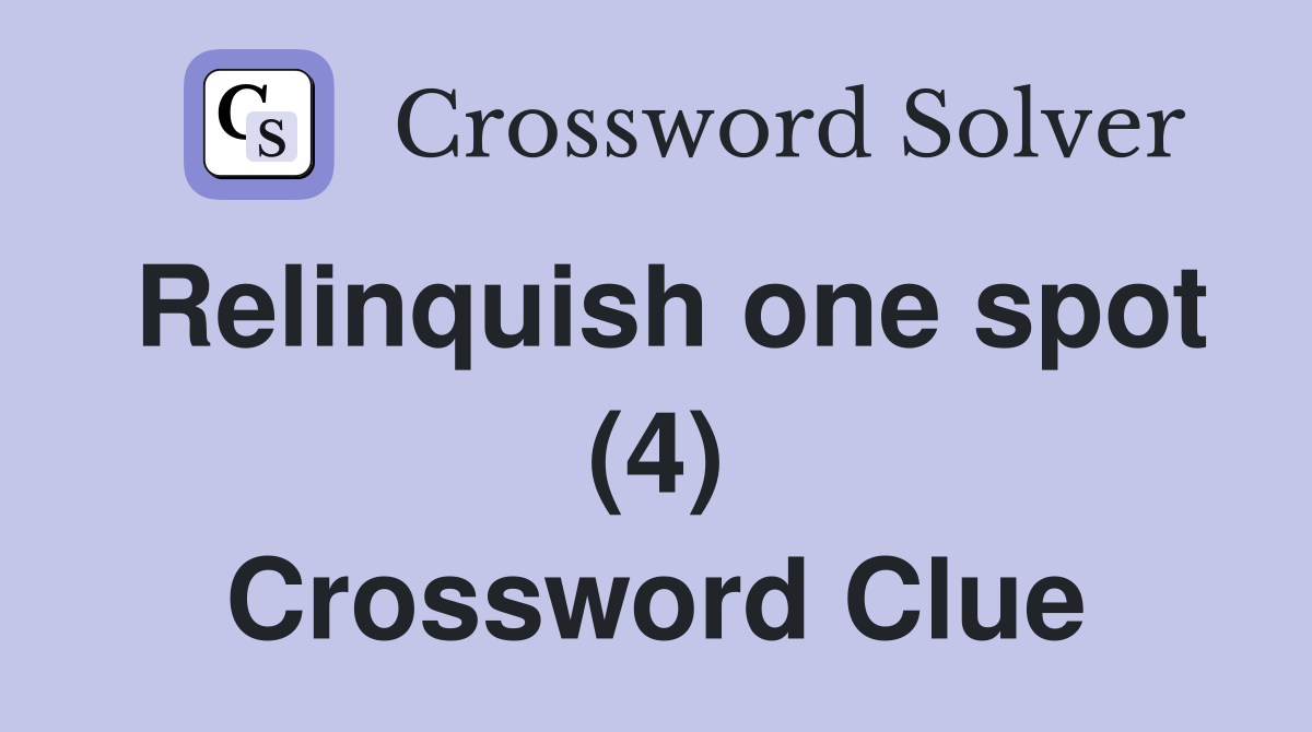 Relinquish one spot (4) Crossword Clue