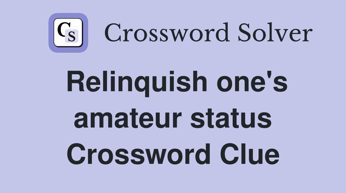 Relinquish one's amateur status Crossword Clue