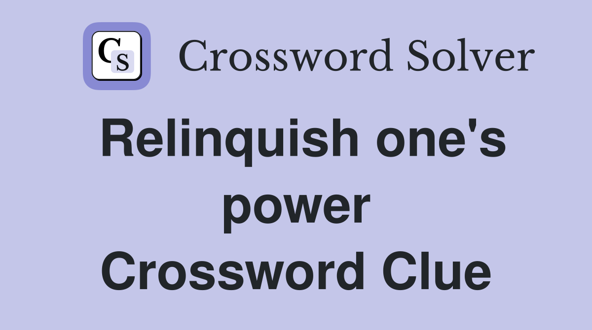 Relinquish one's power Crossword Clue