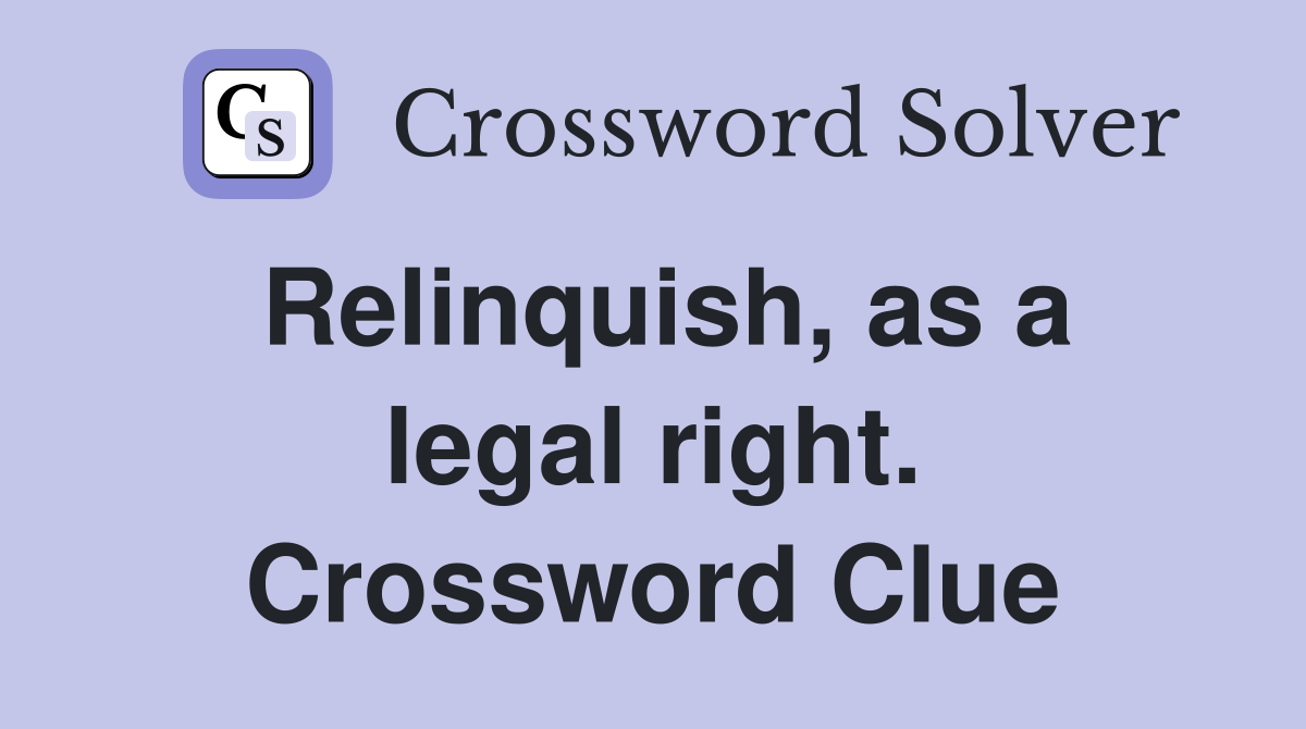 Relinquish, as a legal right. Crossword Clue