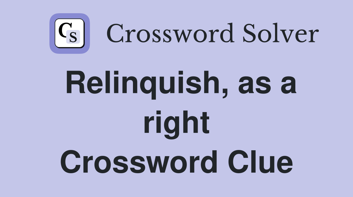 Relinquish, as a right Crossword Clue
