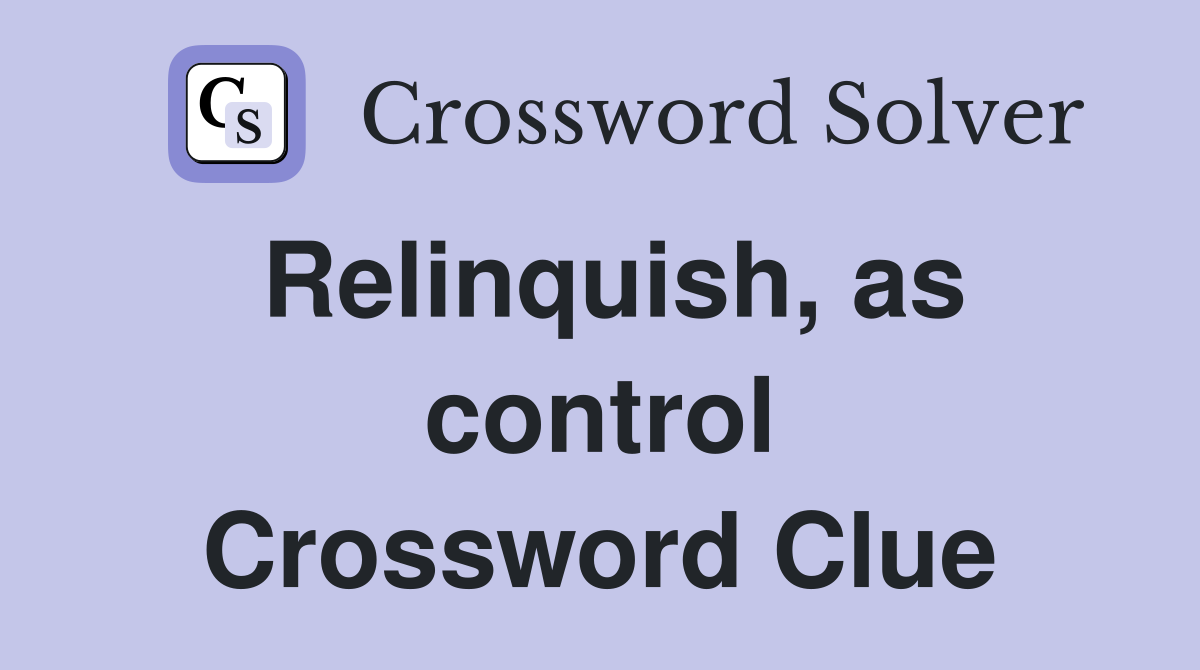 Relinquish, as control Crossword Clue
