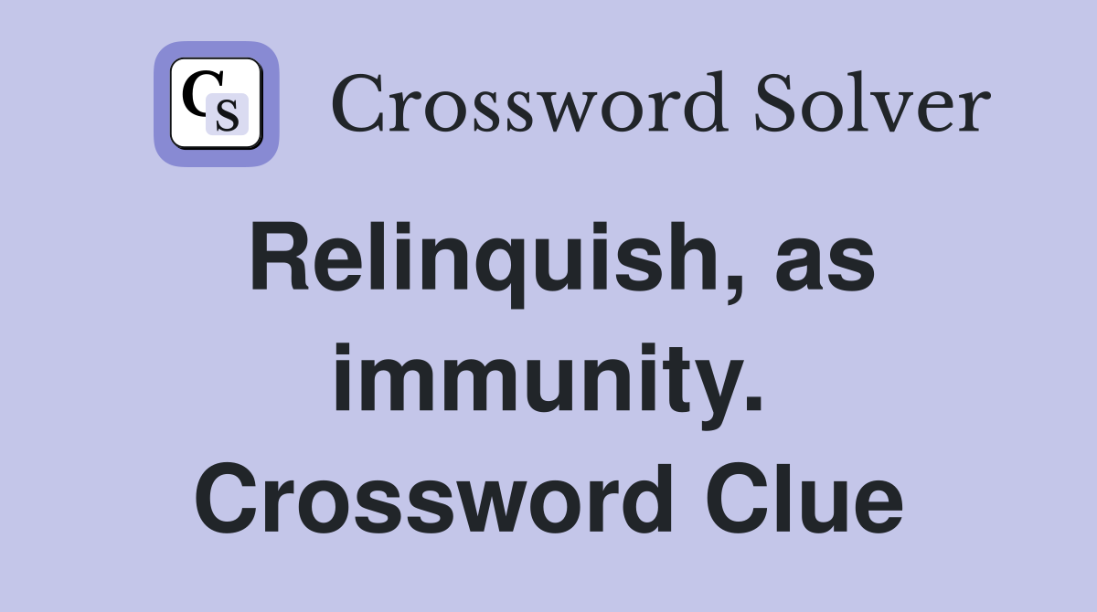Relinquish, as immunity. Crossword Clue