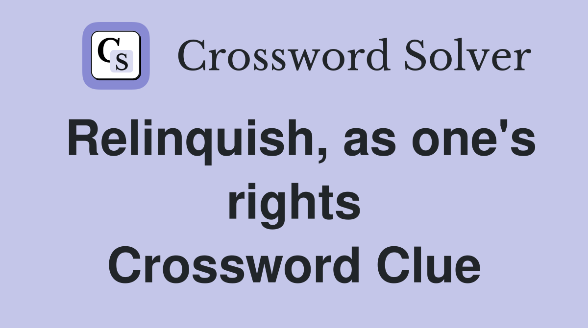 Relinquish, as one's rights Crossword Clue