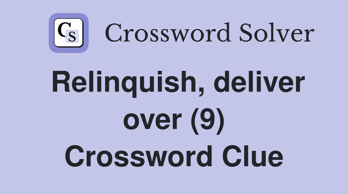 Relinquish, deliver over (9) Crossword Clue