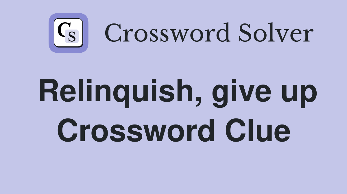 Relinquish, give up Crossword Clue
