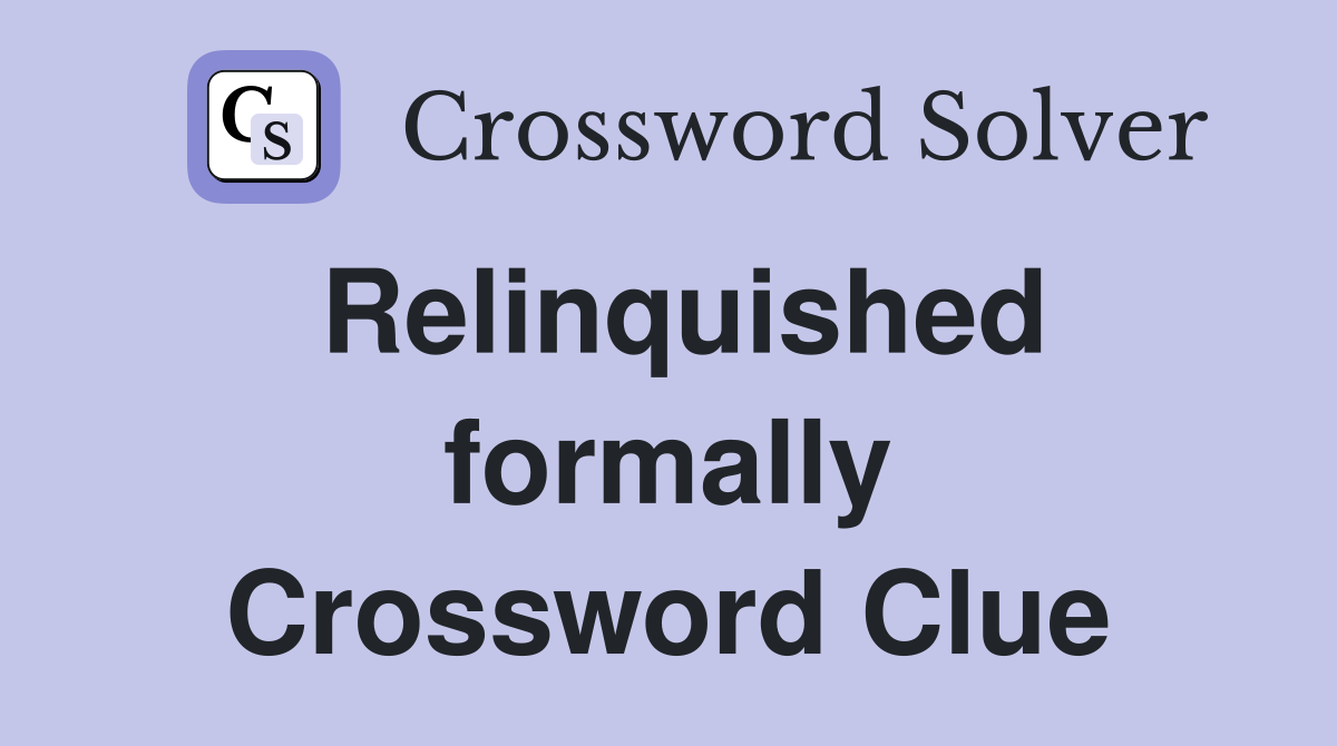 Relinquished formally Crossword Clue