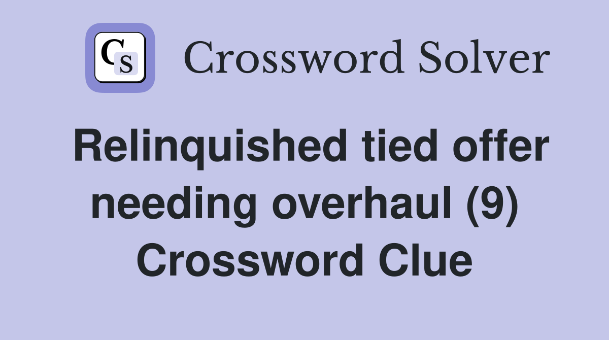 Relinquished tied offer needing overhaul (9) Crossword Clue