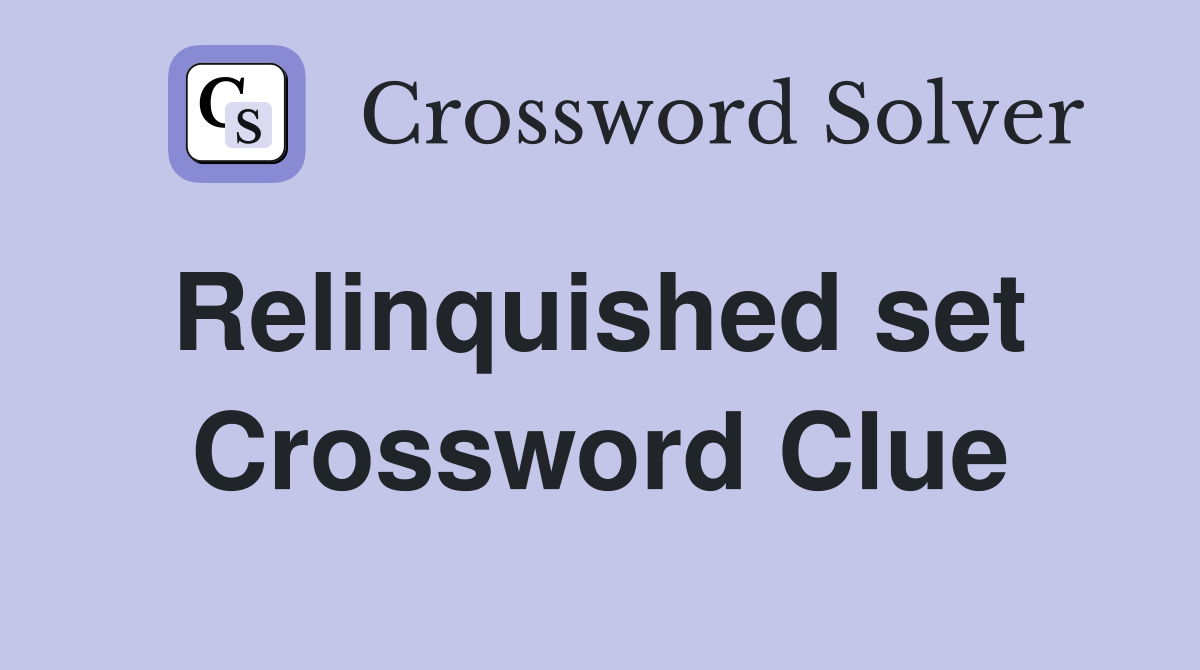 Relinquished set  Crossword Clue