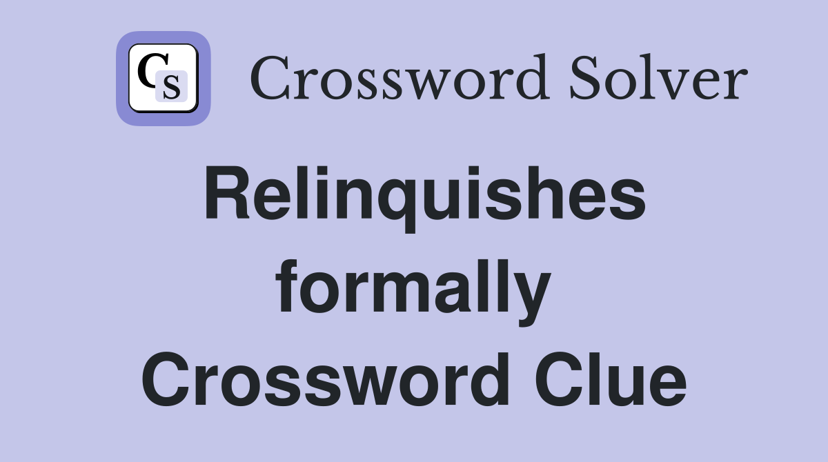 Relinquishes formally Crossword Clue