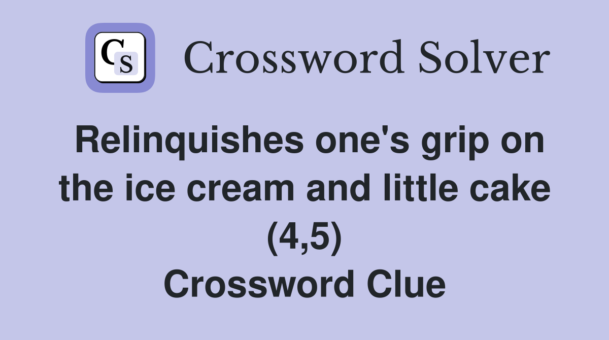 Relinquishes one's grip on the ice cream and little cake (4,5) Crossword Clue