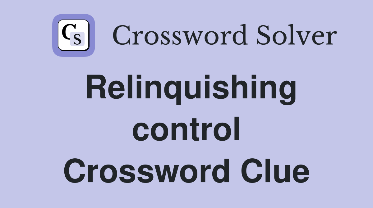 Relinquishing control Crossword Clue