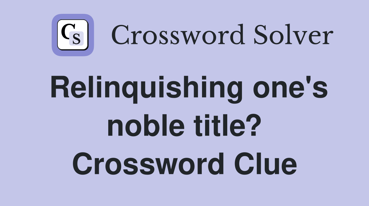 Relinquishing one's noble title? Crossword Clue