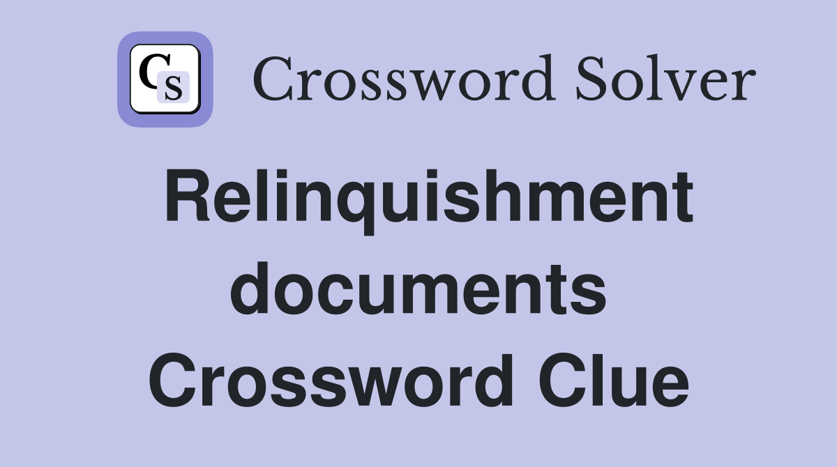 Relinquishment documents Crossword Clue