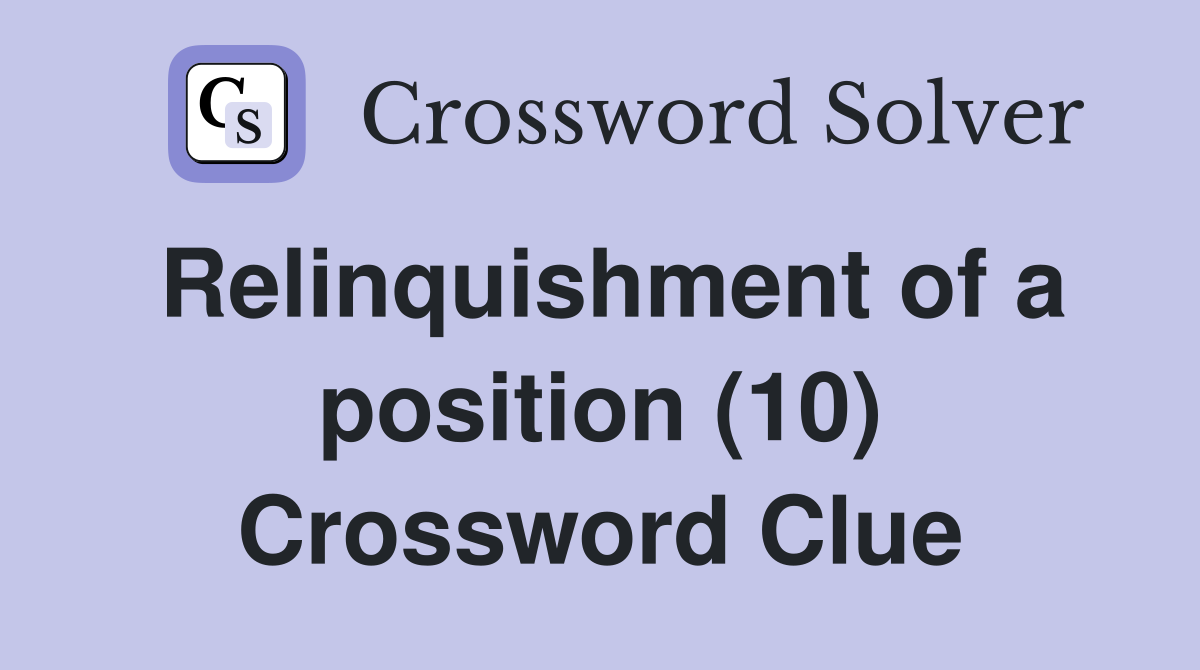 Relinquishment of a position (10) Crossword Clue