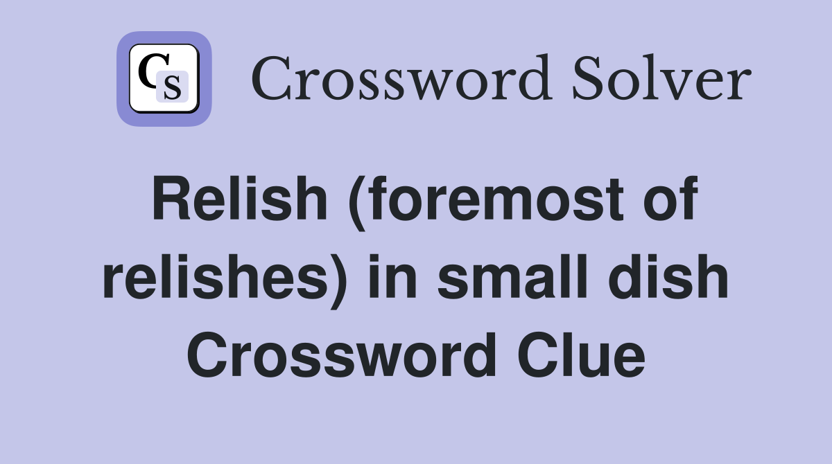 Relish (foremost of relishes) in small dish Crossword Clue