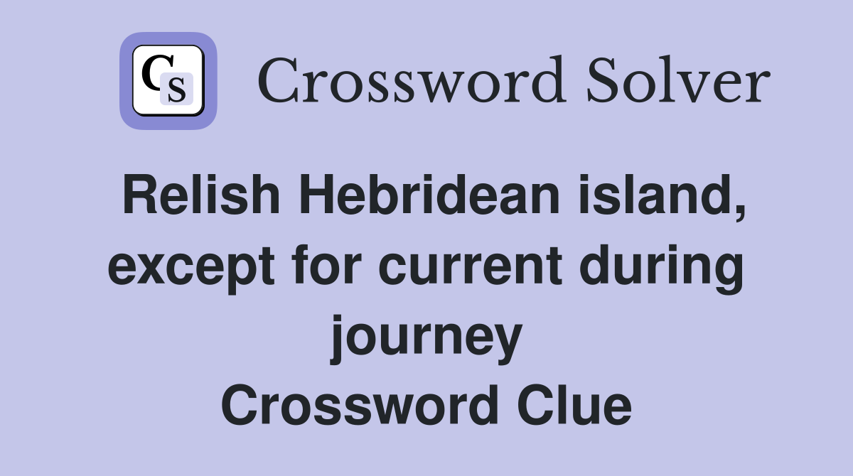 Relish Hebridean island, except for current during journey Crossword Clue