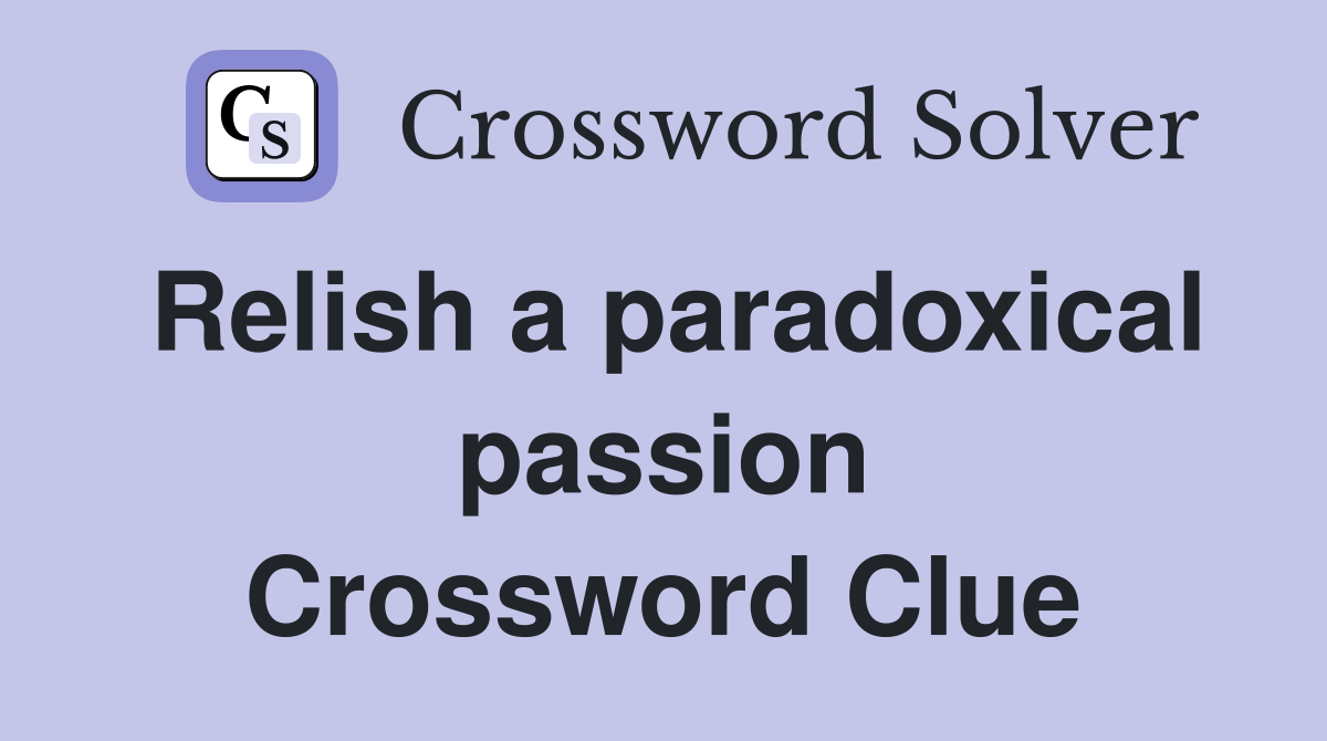 Relish a paradoxical passion Crossword Clue