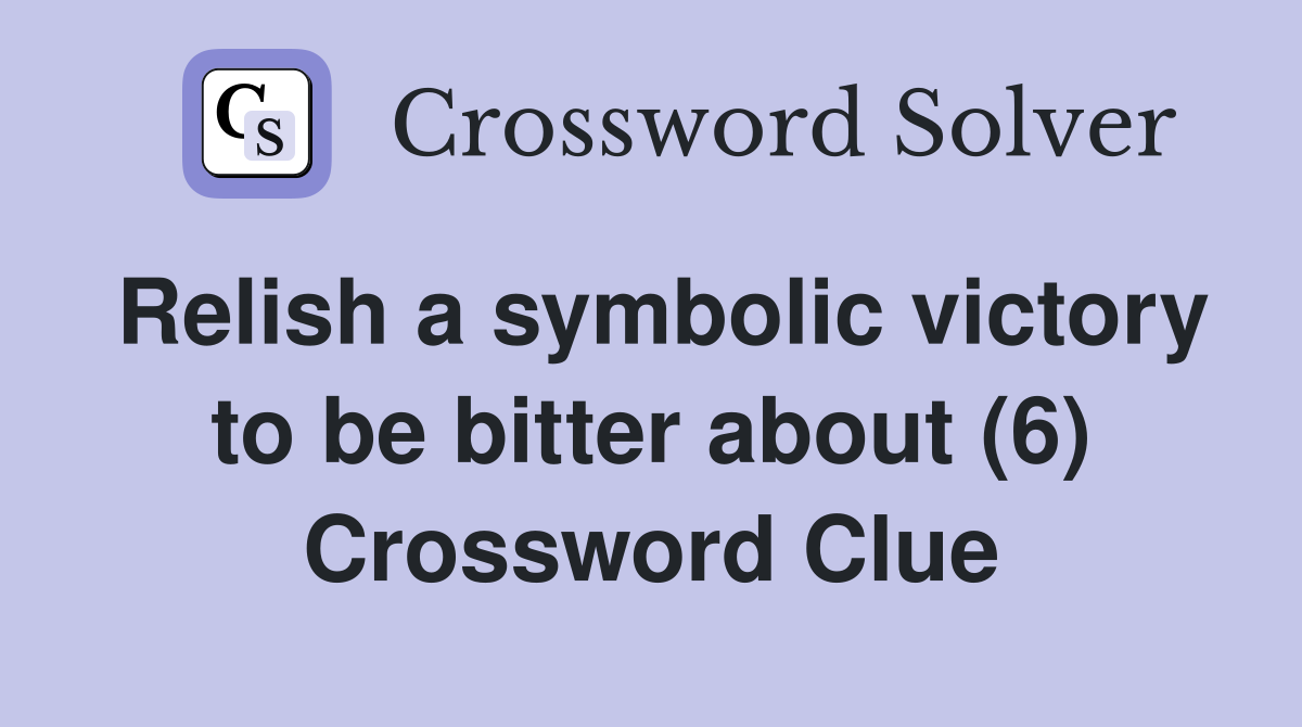 Relish a symbolic victory to be bitter about (6) Crossword Clue