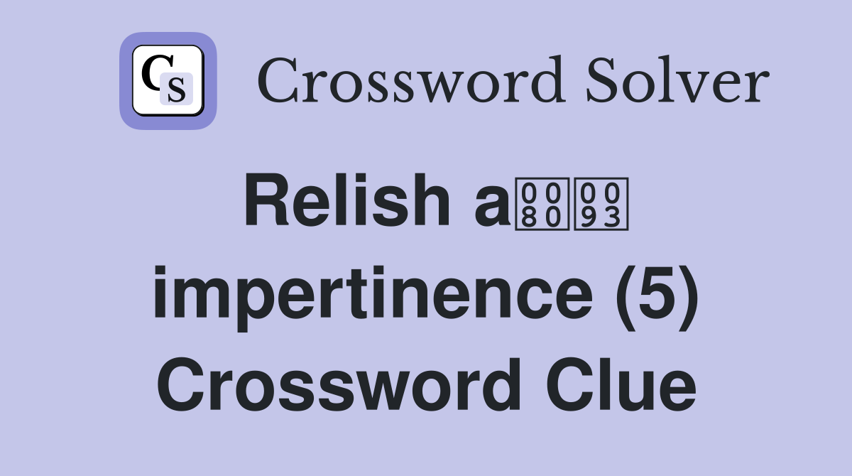 Relish a impertinence (5) Crossword Clue