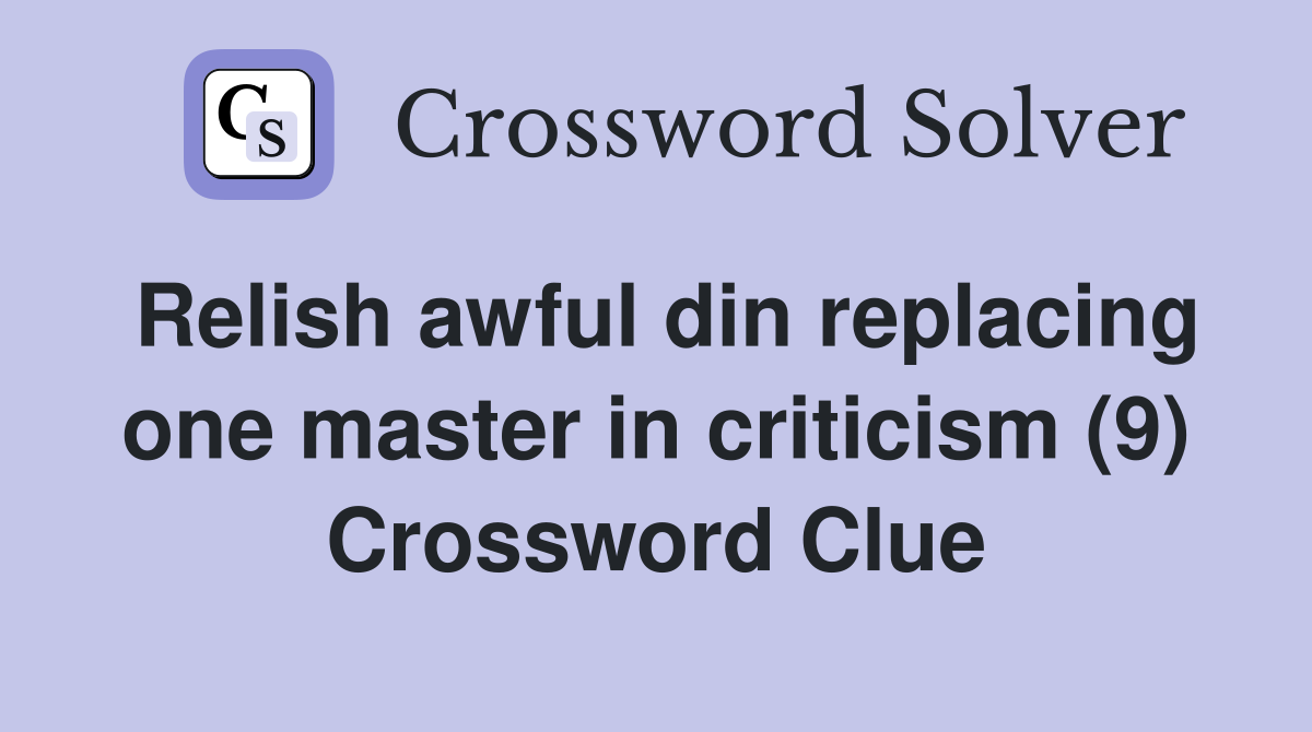 Relish awful din replacing one master in criticism (9) Crossword Clue
