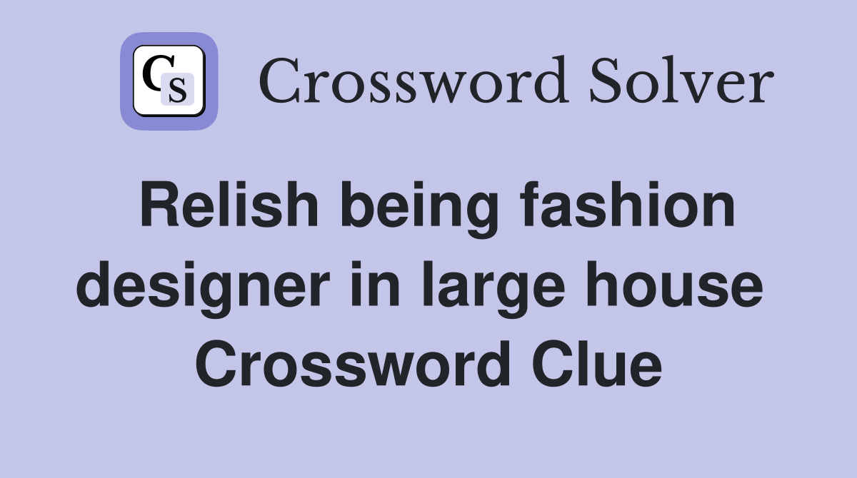 Relish being fashion designer in large house  Crossword Clue