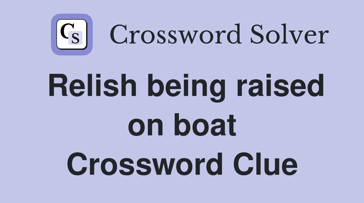 Relish being raised on boat Crossword Clue