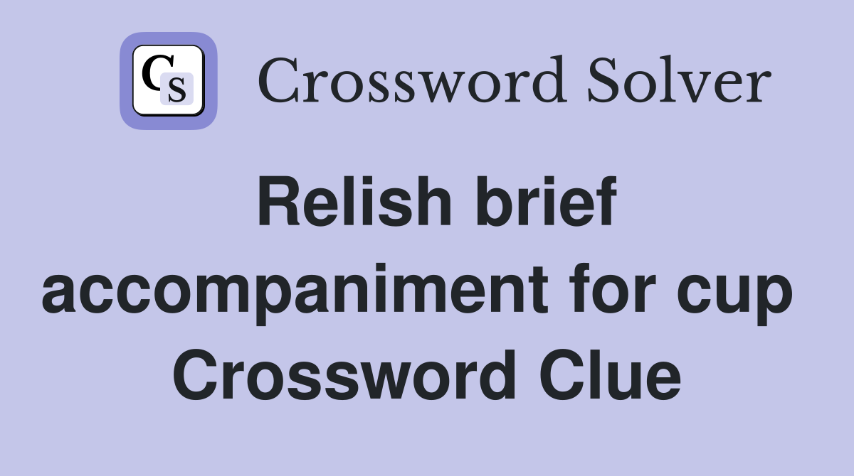 Relish brief accompaniment for cup  Crossword Clue