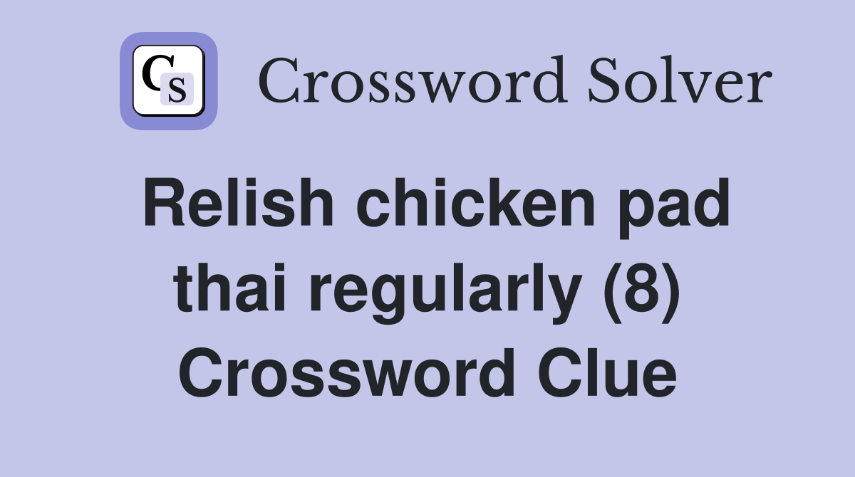 Relish chicken pad thai regularly (8) Crossword Clue