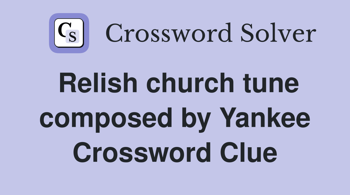 Relish church tune composed by Yankee Crossword Clue