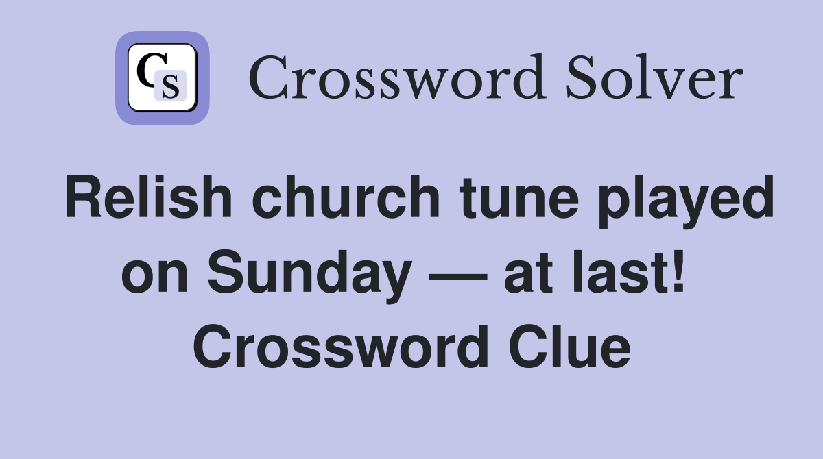 Relish church tune played on Sunday — at last!  Crossword Clue