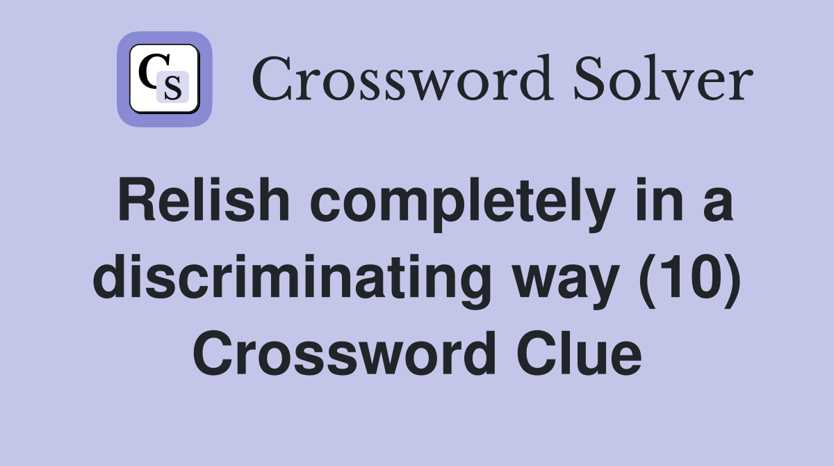 Relish completely in a discriminating way (10) Crossword Clue