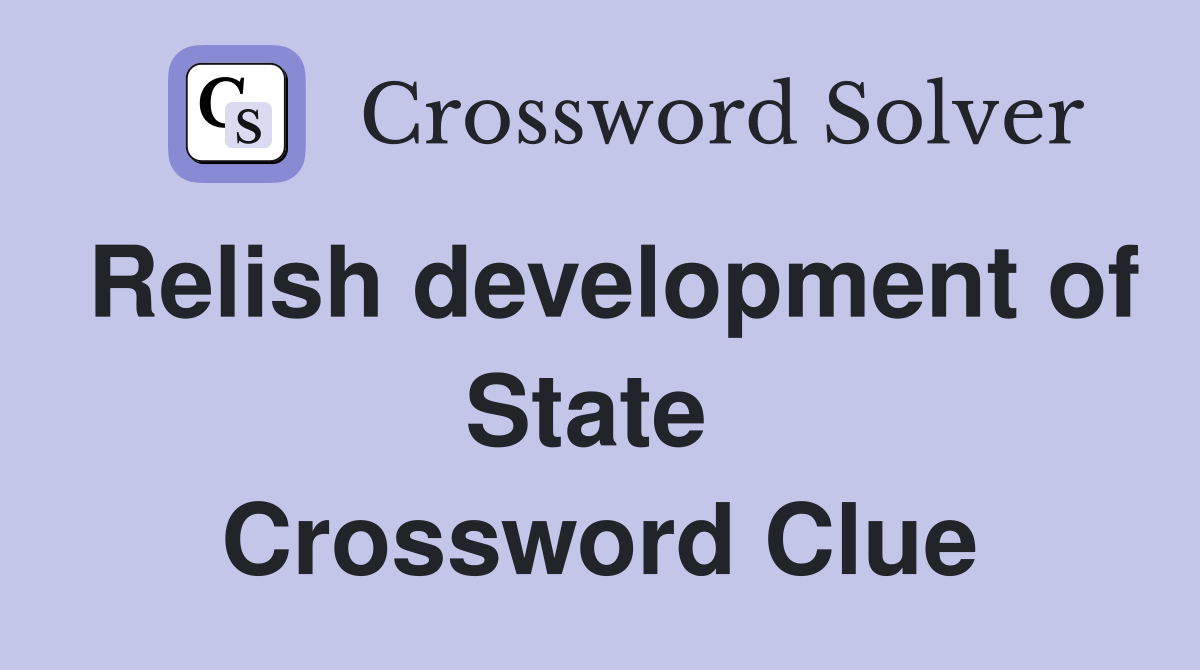 Relish development of State  Crossword Clue