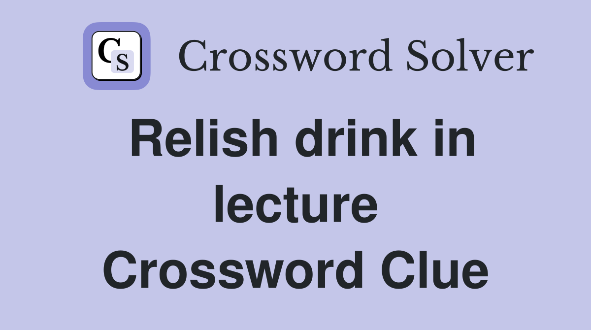 Relish drink in lecture Crossword Clue